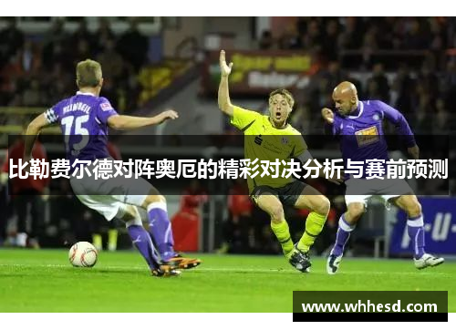 比勒费尔德对阵奥厄的精彩对决分析与赛前预测