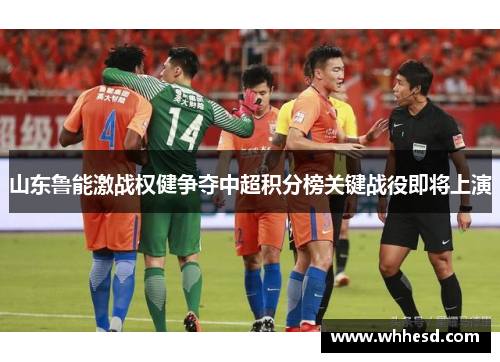 山东鲁能激战权健争夺中超积分榜关键战役即将上演